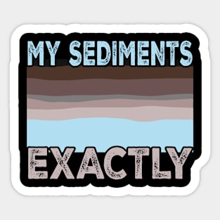 Geology Pun My Sediments Exactly Sticker